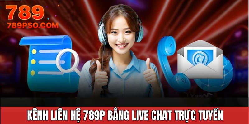Kênh liên hệ 789P bằng live chat trực tuyến
