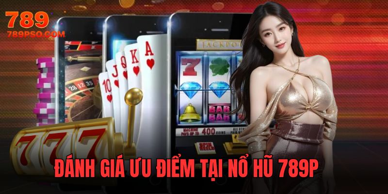 Nổ hũ 789P có hơn 100 chủ đề quay xèng khác nhau, cực kì hấp dẫn