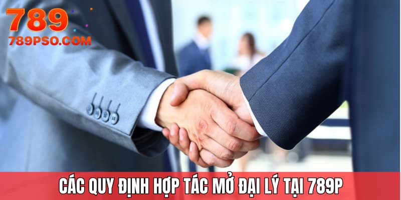 Các quy định hợp tác mở đại lý tại 789P