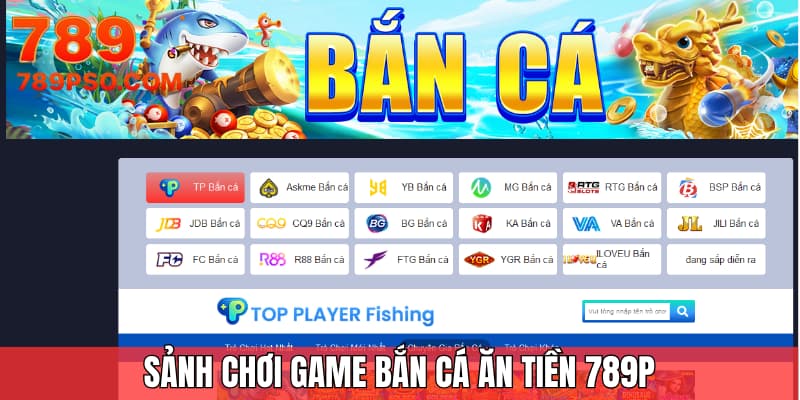 Khám phá sảnh chơi game bắn cá ăn tiền 789P